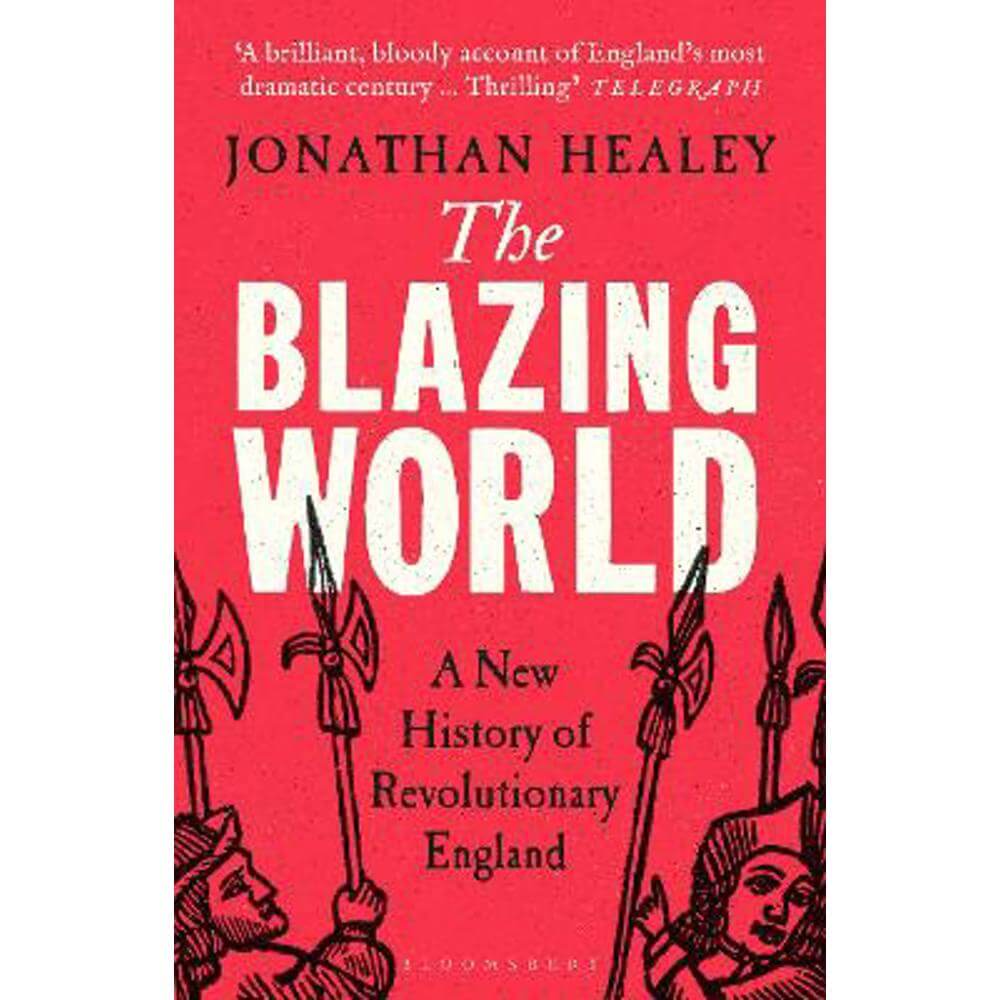 The Blazing World: A New History of Revolutionary England (Paperback) - Dr Jonathan Healey (University of Oxford, UK)